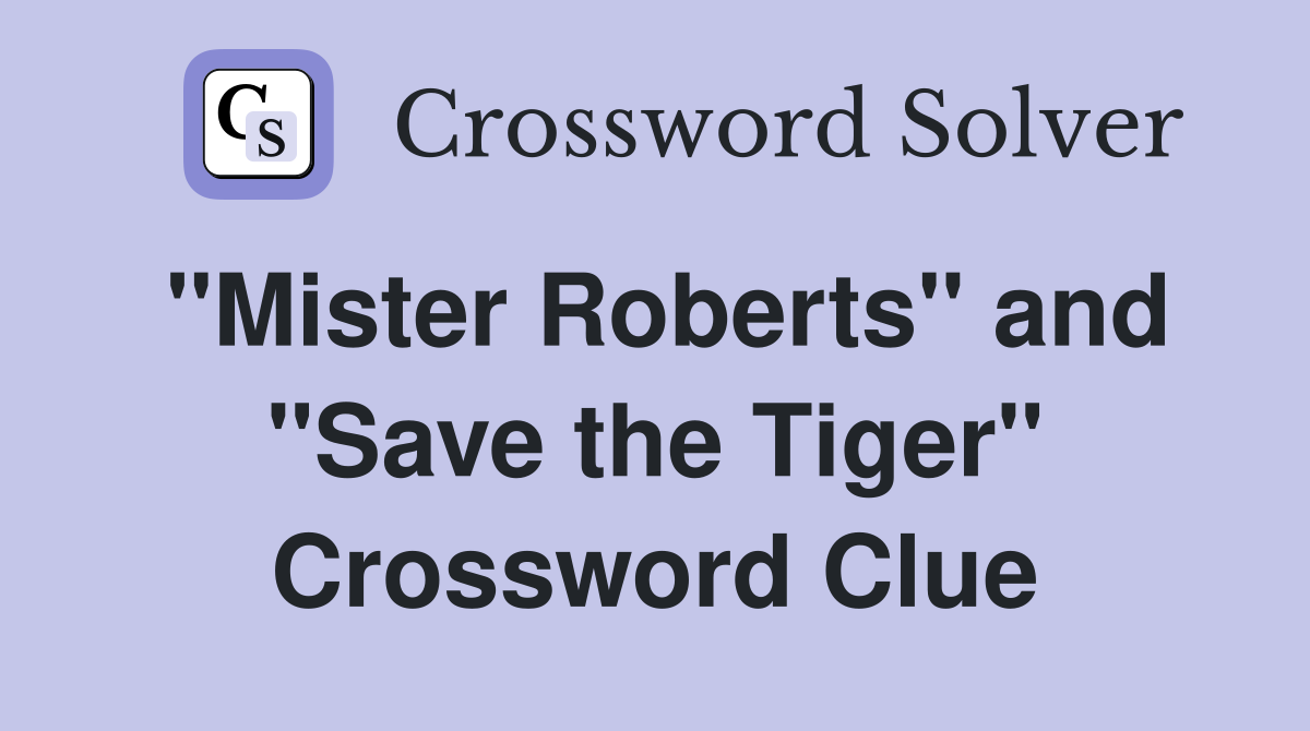 "Mister Roberts" and "Save the Tiger" Crossword Clue