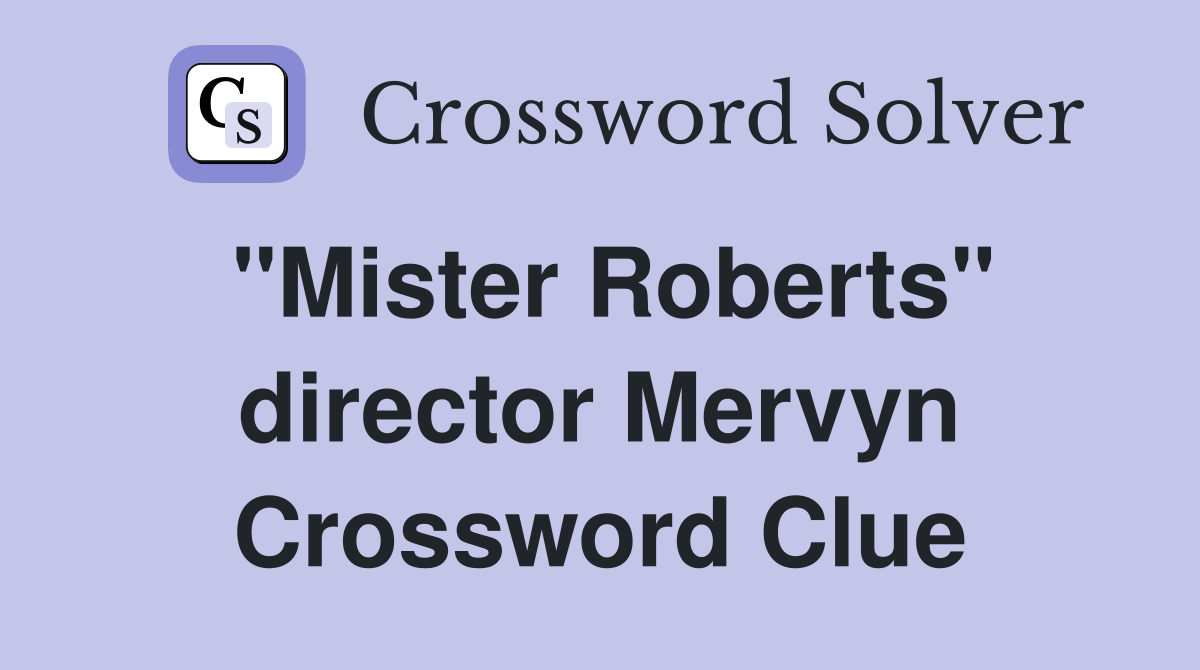 "Mister Roberts" director Mervyn Crossword Clue