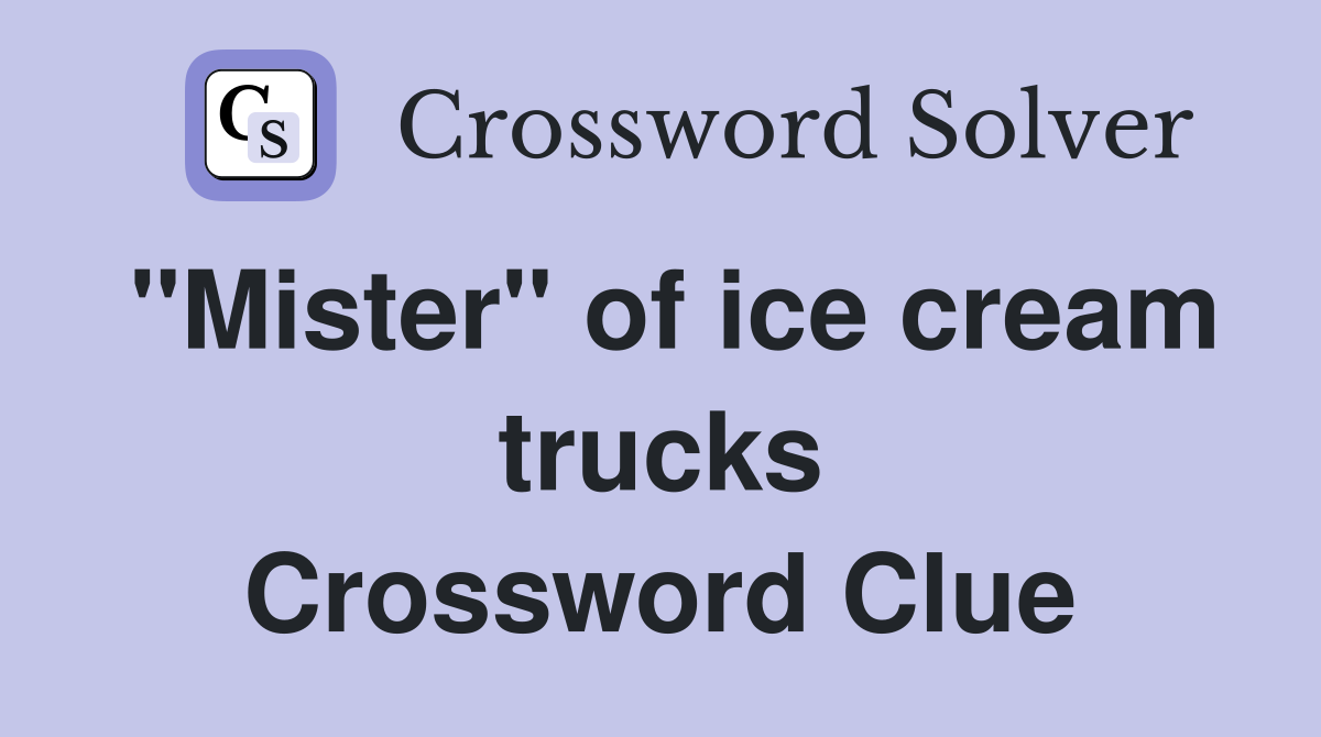 "Mister" of ice cream trucks Crossword Clue