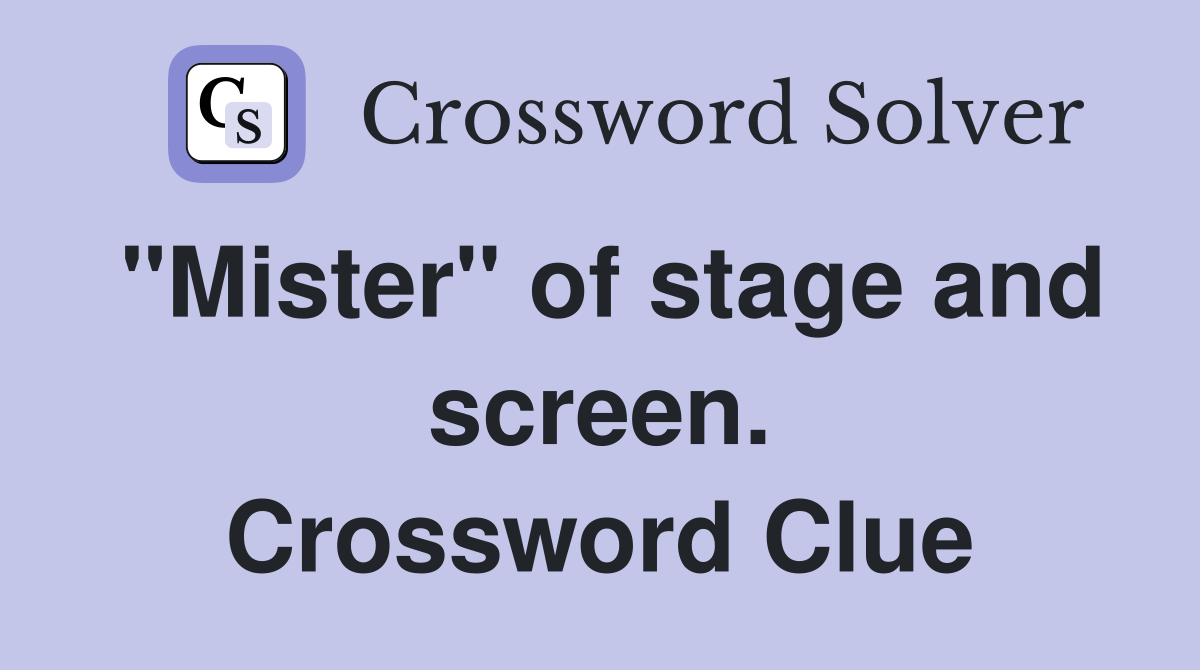 "Mister" of stage and screen. Crossword Clue