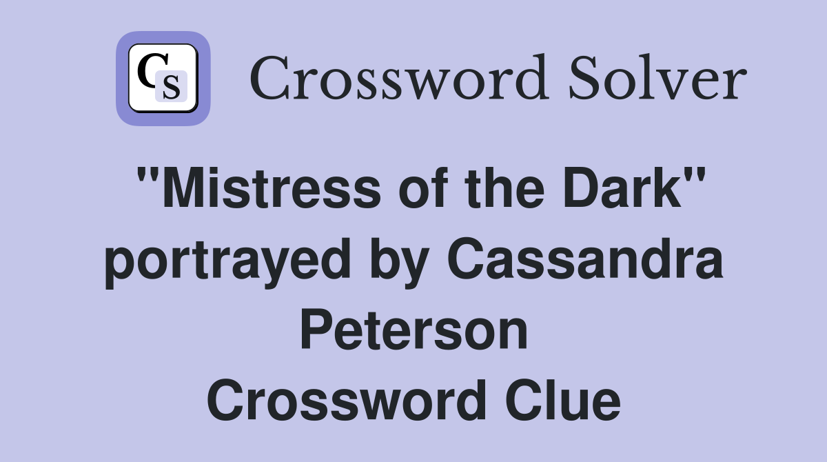 "Mistress of the Dark" portrayed by Cassandra Peterson Crossword Clue