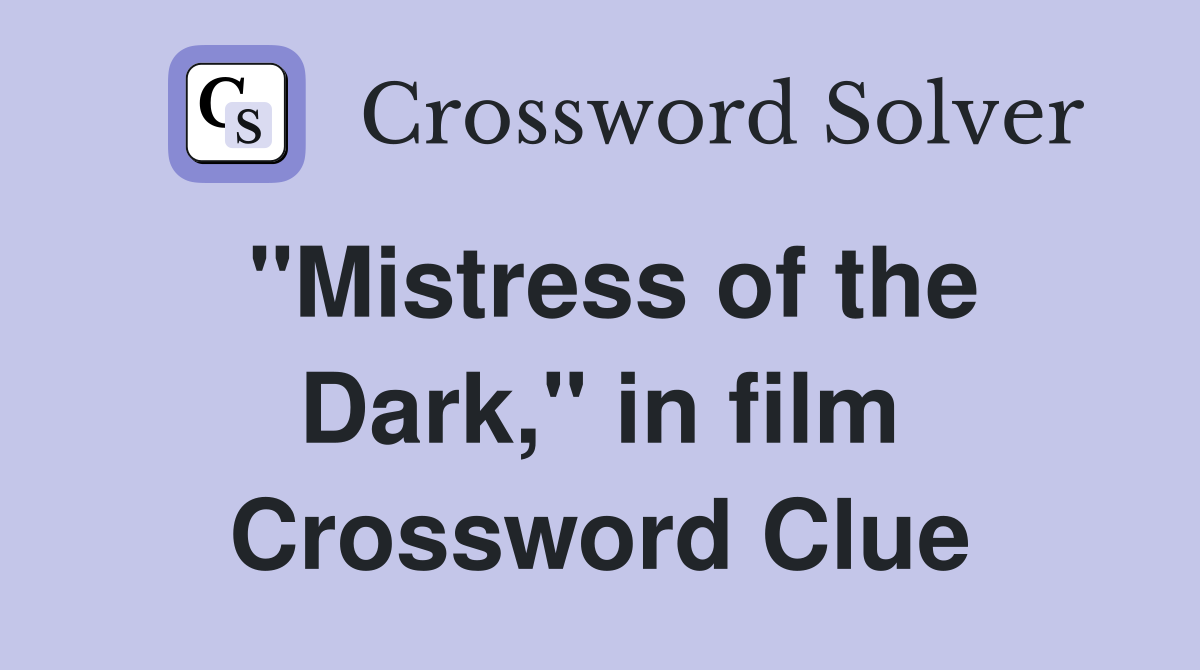 "Mistress of the Dark," in film Crossword Clue