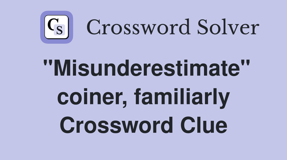 "Misunderestimate" coiner, familiarly Crossword Clue