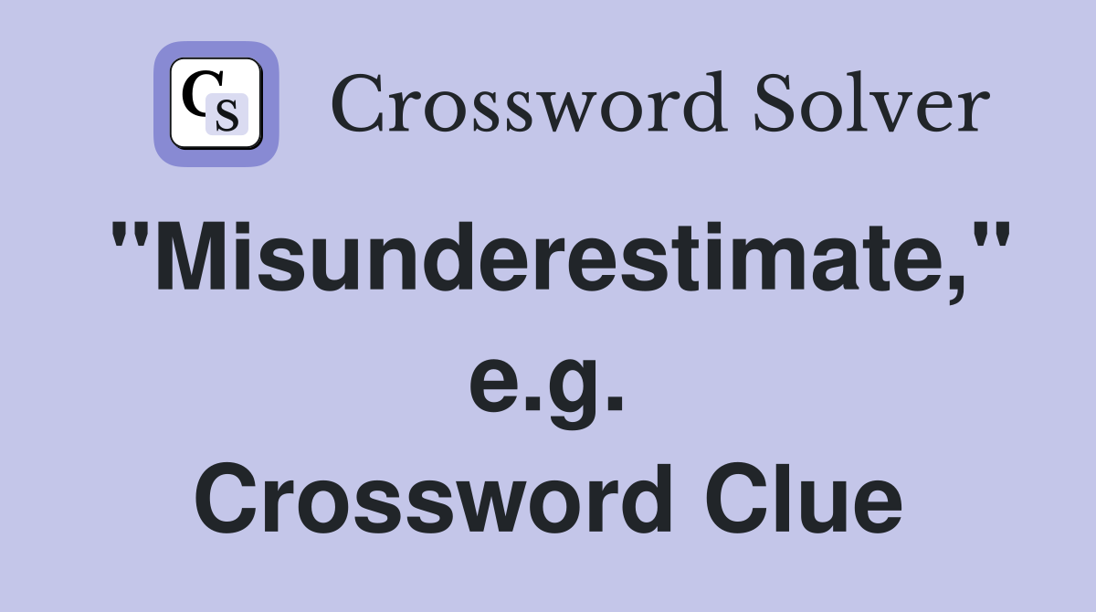 "Misunderestimate," e.g. Crossword Clue