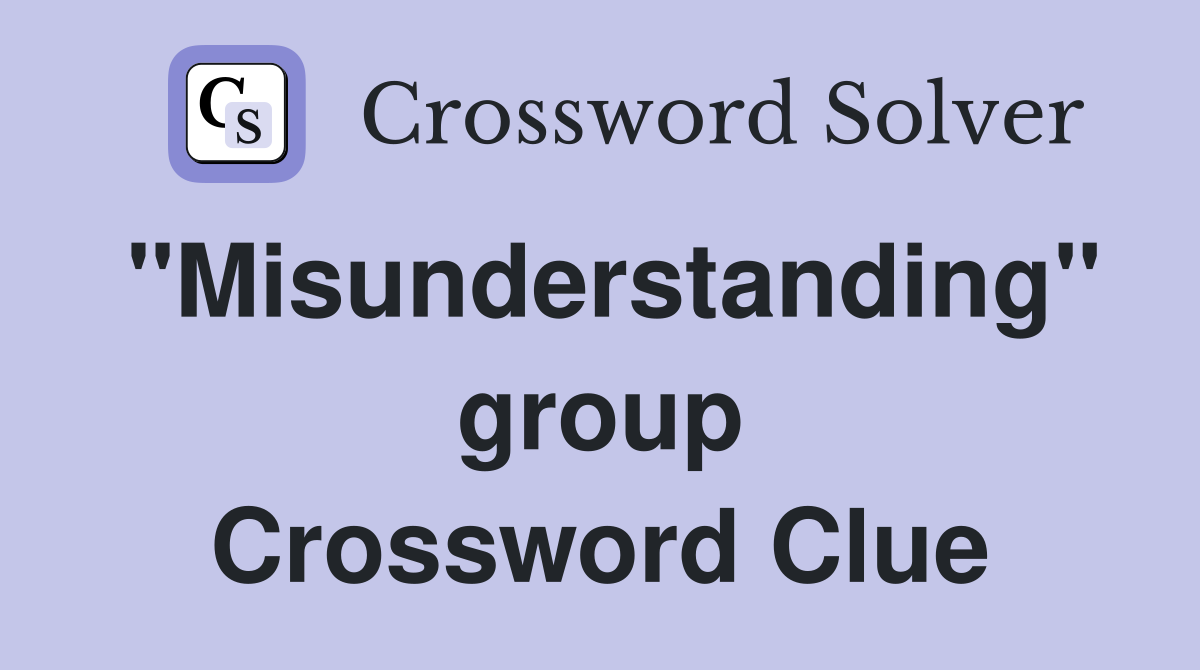 "Misunderstanding" group Crossword Clue