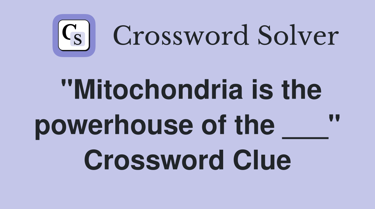 "Mitochondria is the powerhouse of the ___" Crossword Clue