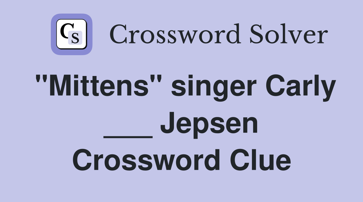 "Mittens" singer Carly ___ Jepsen Crossword Clue