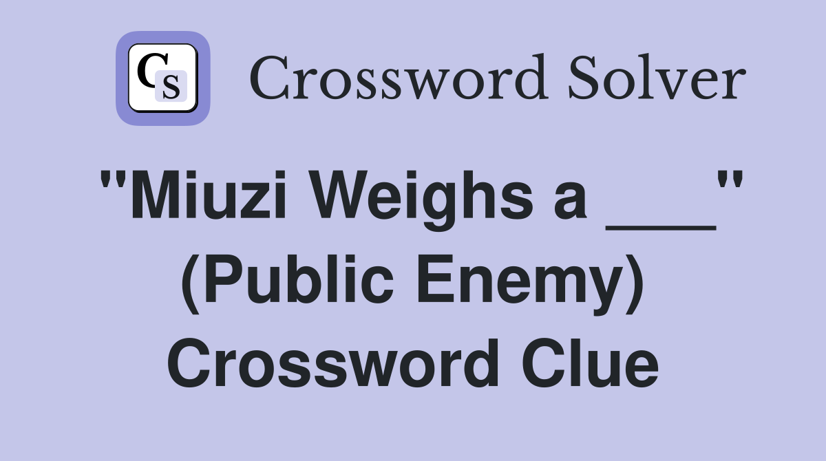 "Miuzi Weighs a ___" (Public Enemy) Crossword Clue