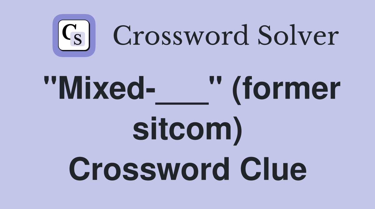 "Mixed-___" (former sitcom) Crossword Clue