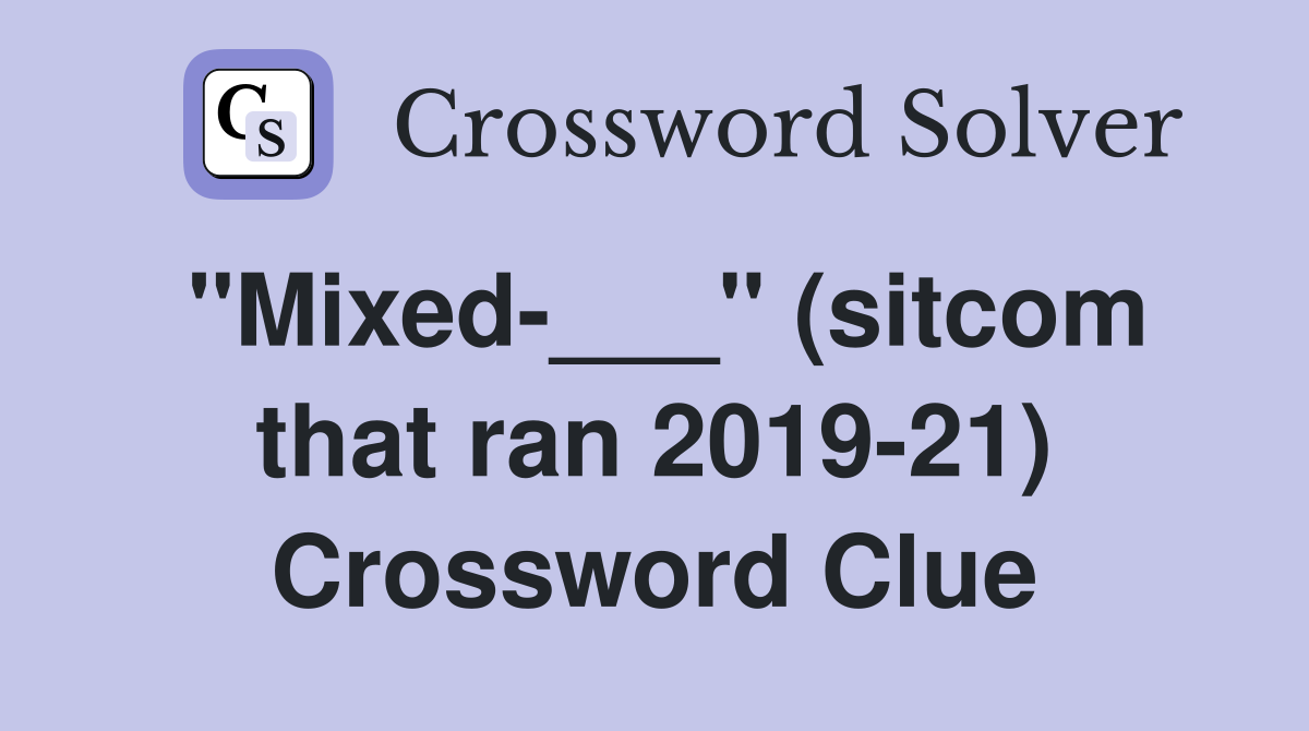 "Mixed-___" (sitcom that ran 2019-21) Crossword Clue