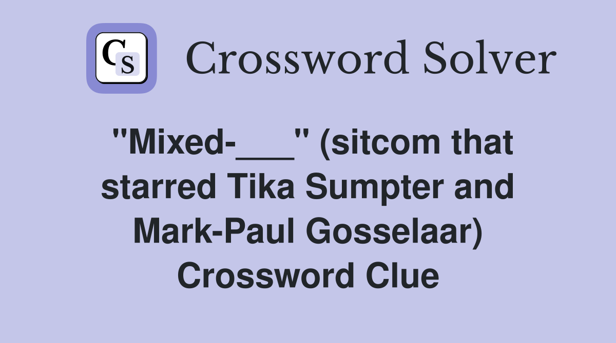 "Mixed-___" (sitcom that starred Tika Sumpter and Mark-Paul Gosselaar) Crossword Clue