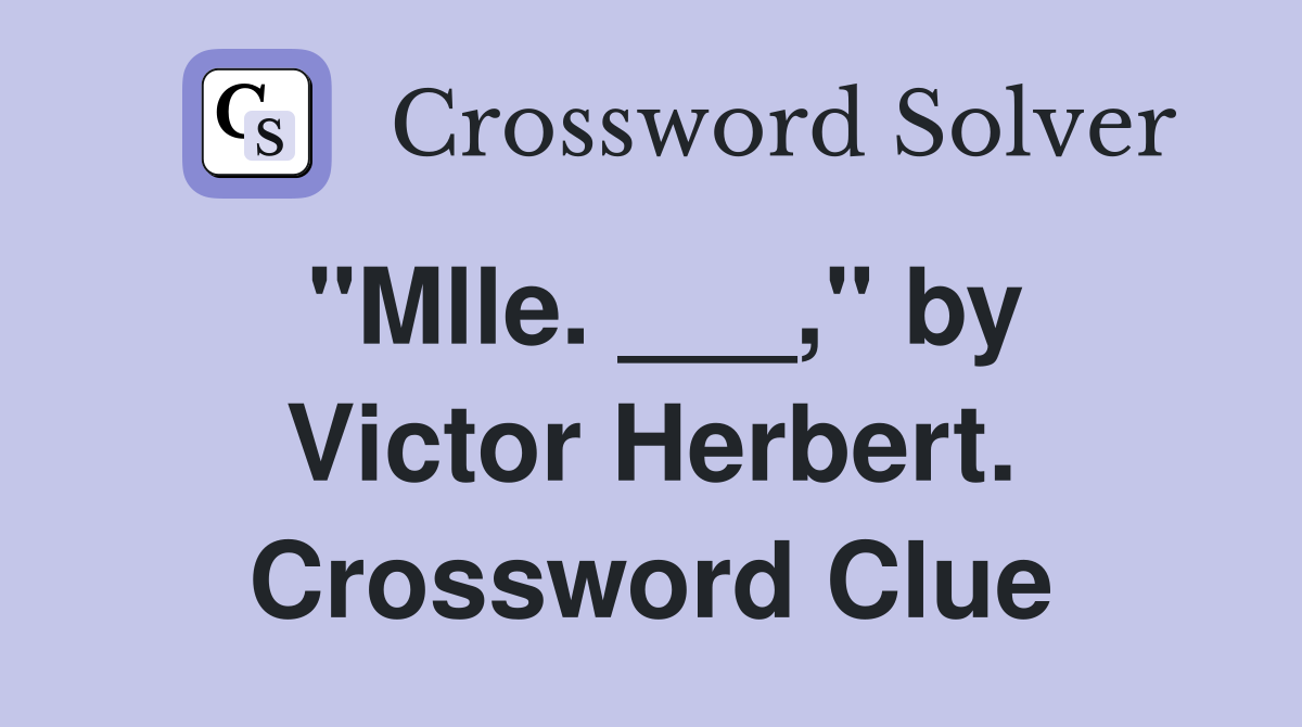 "Mlle. ___," by Victor Herbert. Crossword Clue