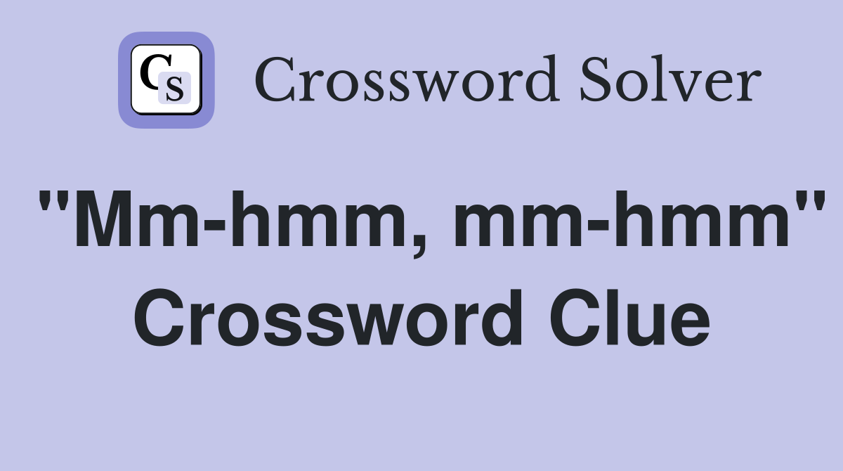 "Mm-hmm, mm-hmm" Crossword Clue