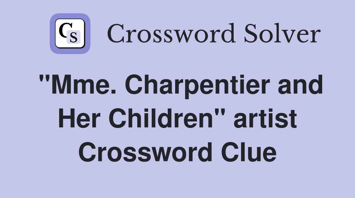 "Mme. Charpentier and Her Children" artist Crossword Clue