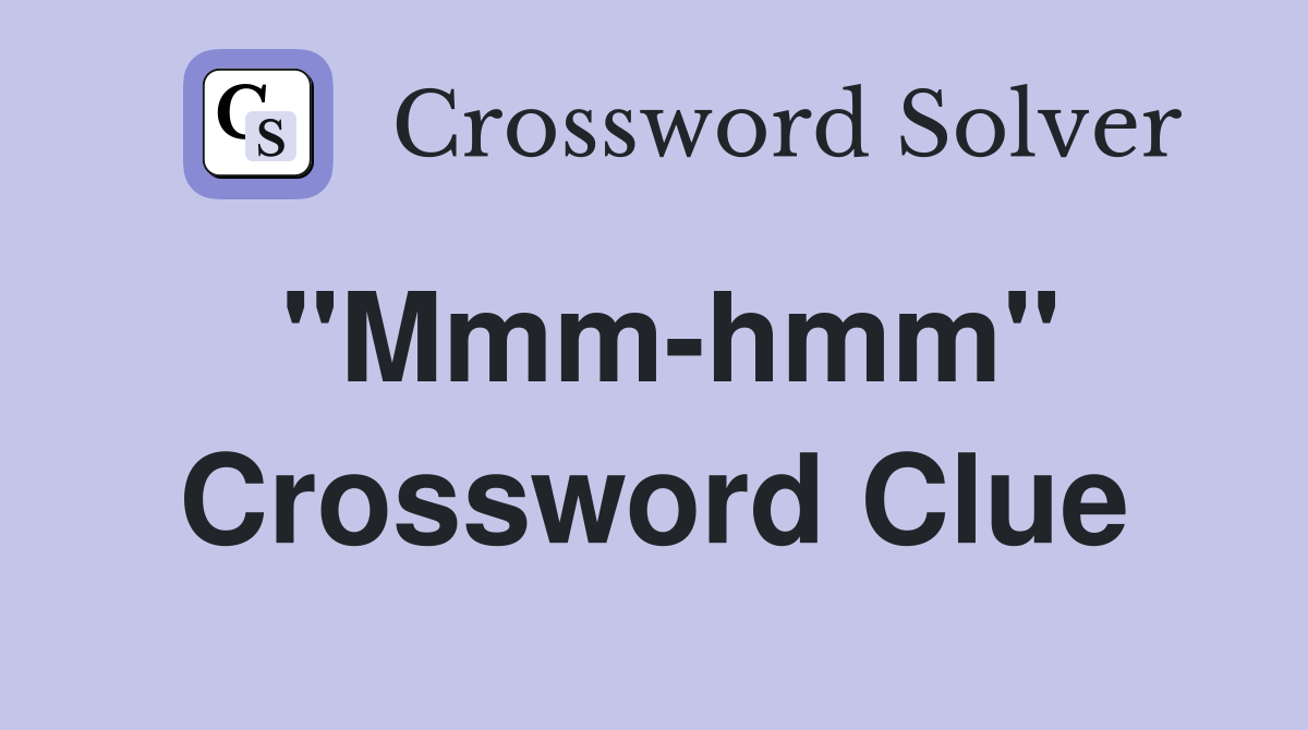 "Mmm-hmm" Crossword Clue