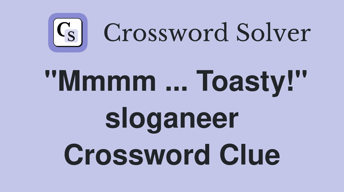 "Mmmm ... Toasty!" sloganeer Crossword Clue