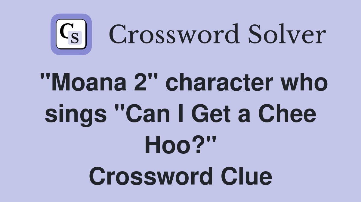 "Moana 2" character who sings "Can I Get a Chee Hoo?" Crossword Clue