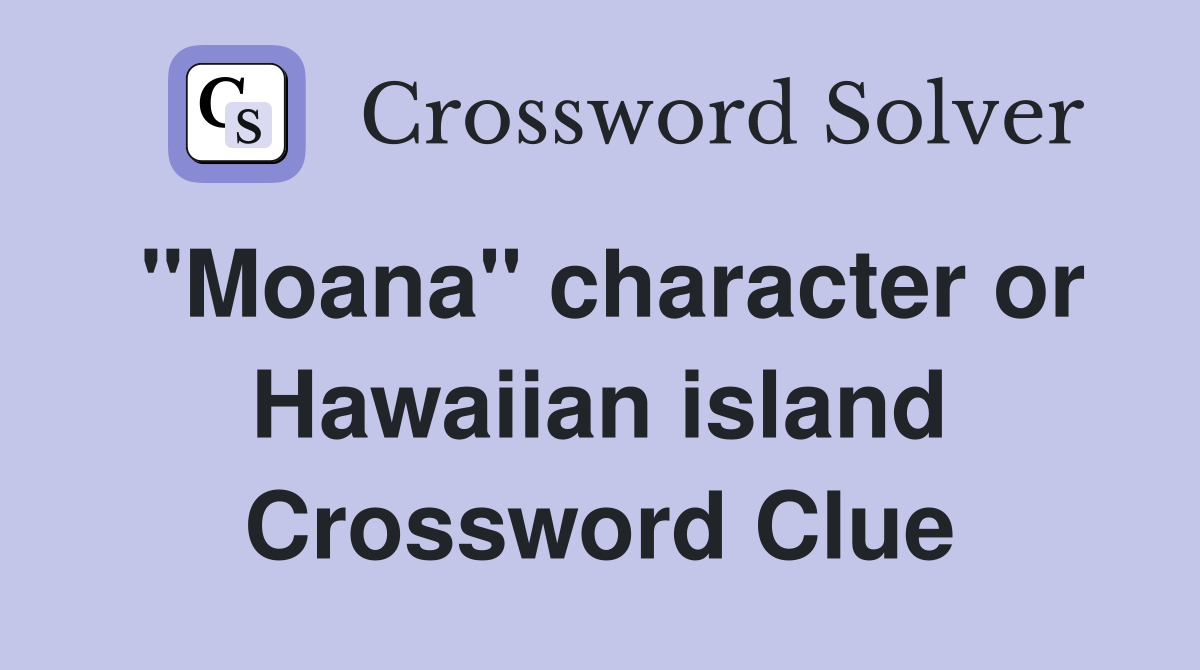 "Moana" character or Hawaiian island Crossword Clue
