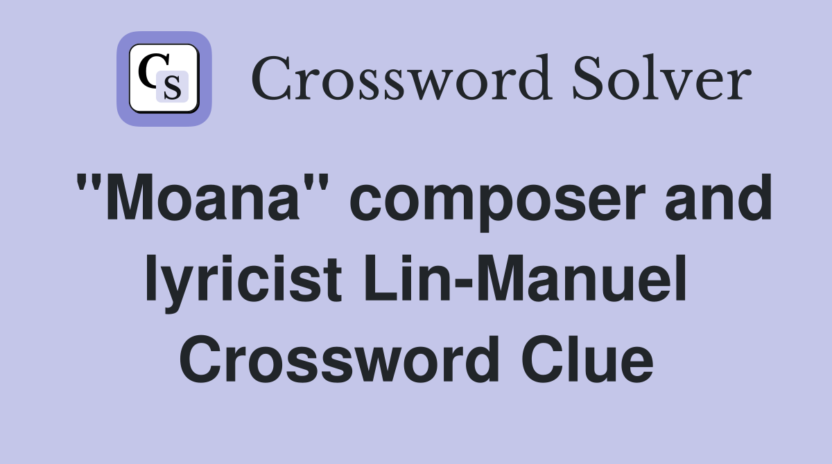 "Moana" composer and lyricist Lin-Manuel Crossword Clue