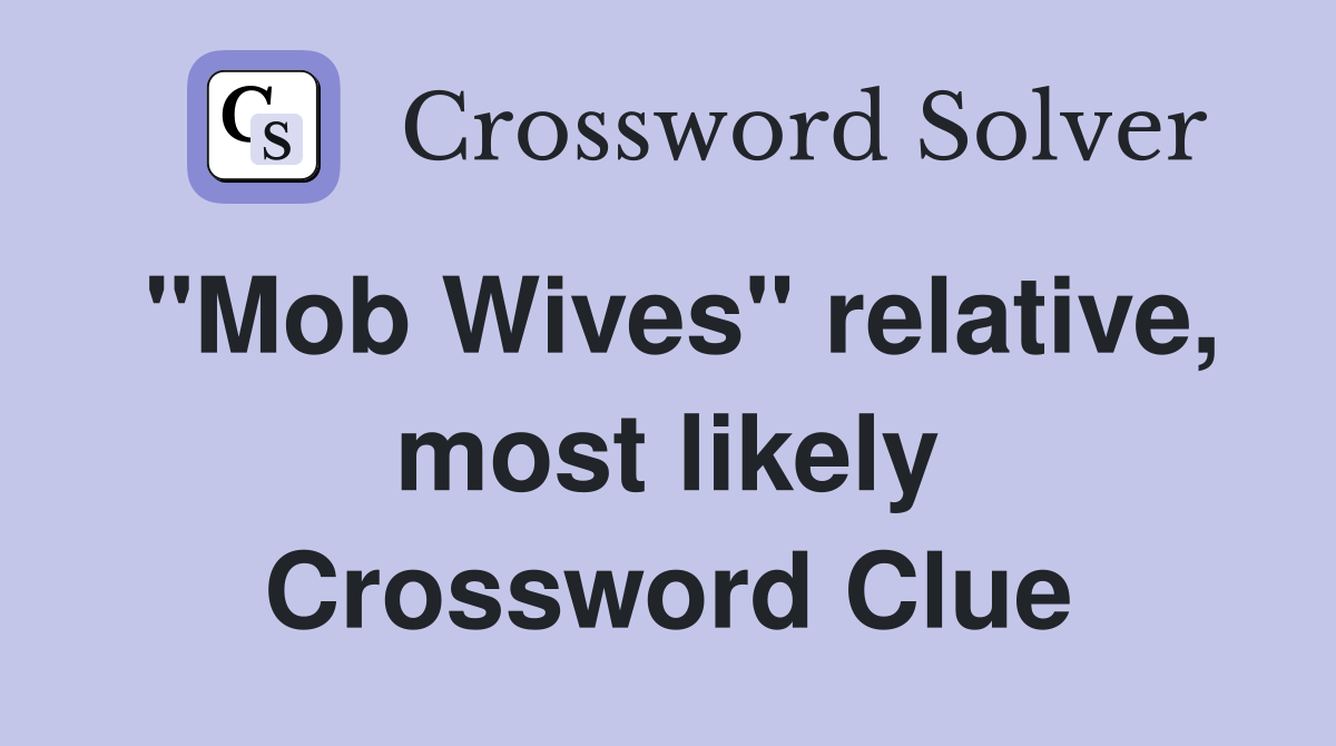 "Mob Wives" relative, most likely Crossword Clue