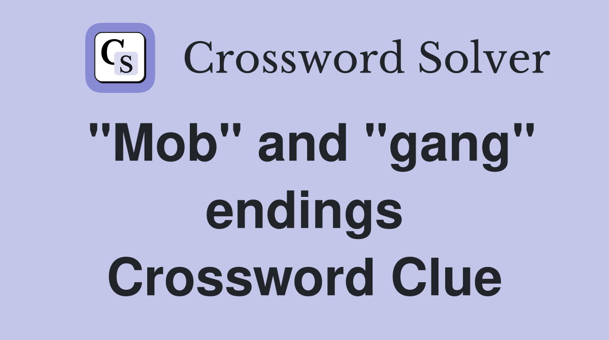 "Mob" and "gang" endings Crossword Clue