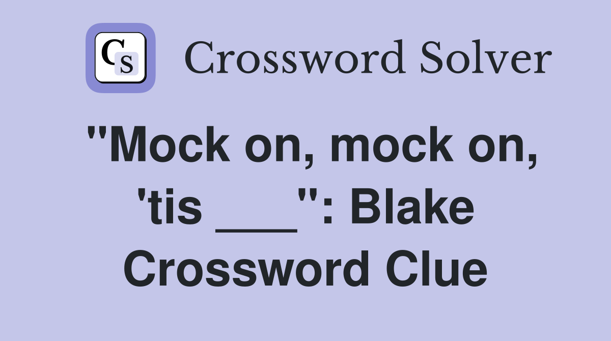 "Mock on, mock on, 'tis ___": Blake Crossword Clue