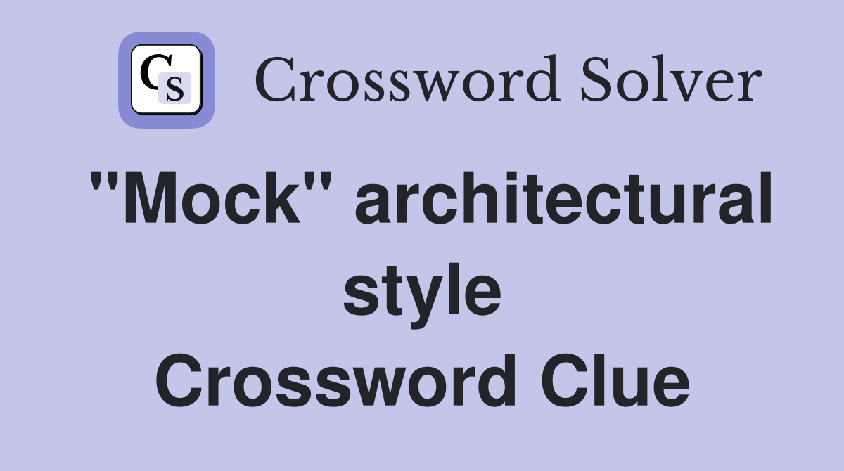 "Mock" architectural style Crossword Clue
