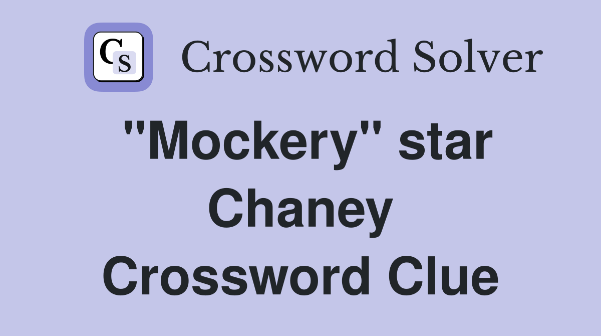 "Mockery" star Chaney Crossword Clue