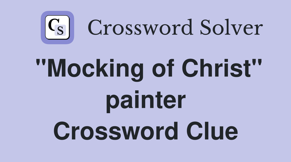 "Mocking of Christ" painter Crossword Clue