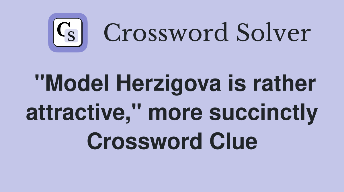 "Model Herzigova is rather attractive," more succinctly Crossword Clue