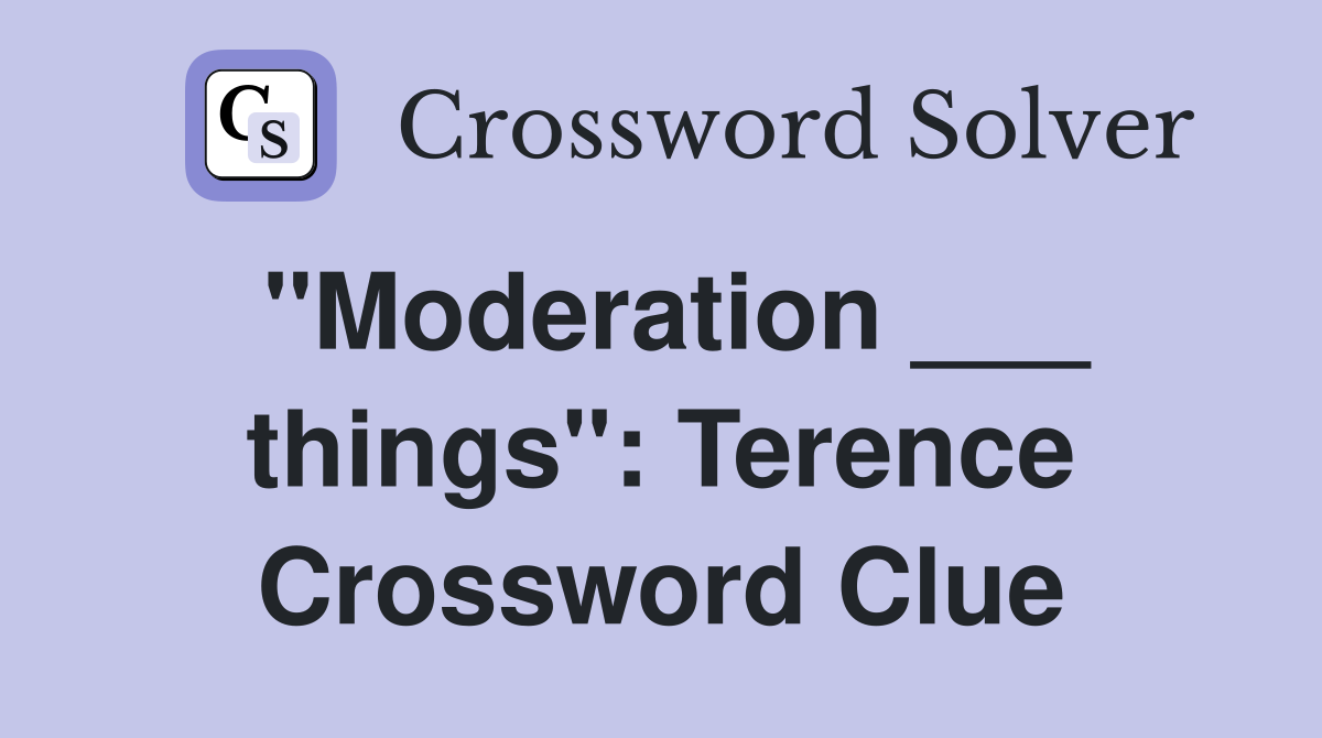 "Moderation ___ things": Terence Crossword Clue