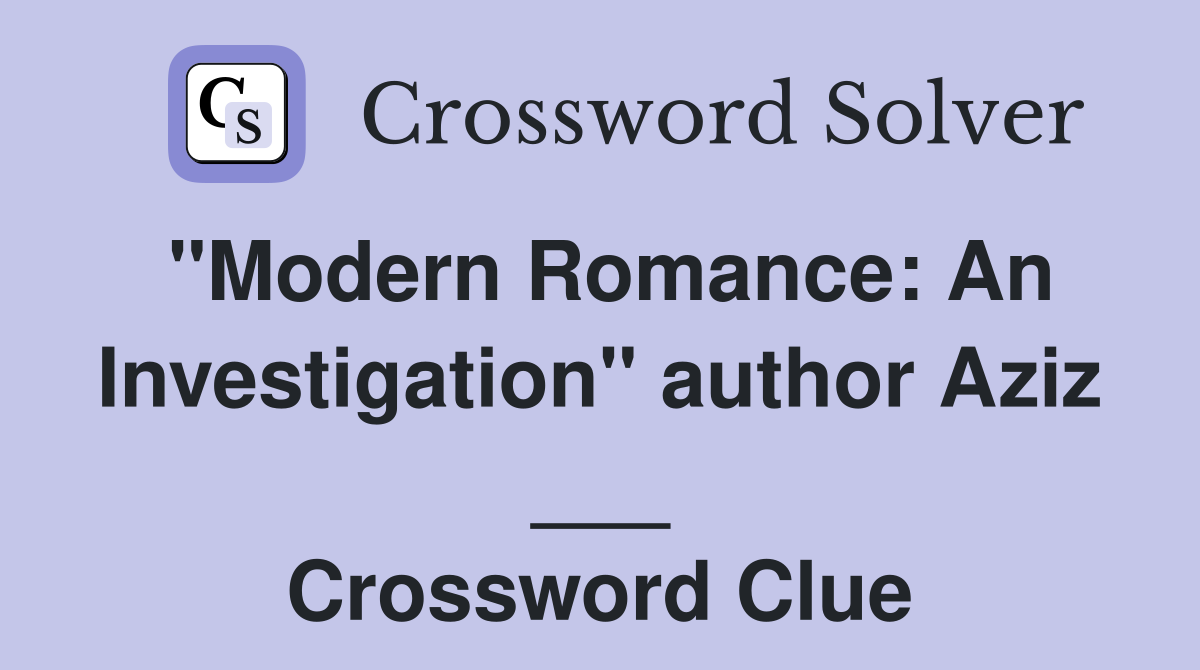 "Modern Romance: An Investigation" author Aziz ___ Crossword Clue