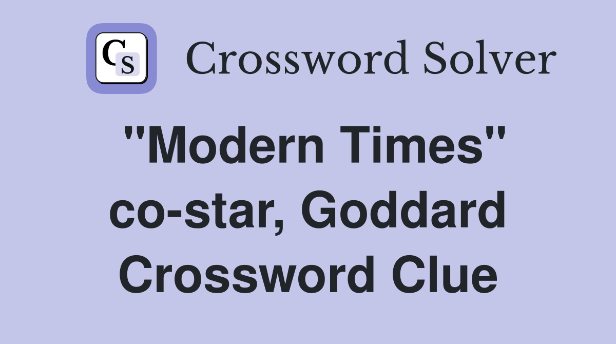 "Modern Times" co-star, Goddard Crossword Clue