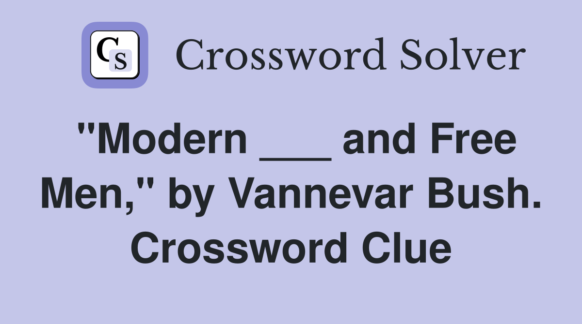 "Modern ___ and Free Men," by Vannevar Bush. Crossword Clue