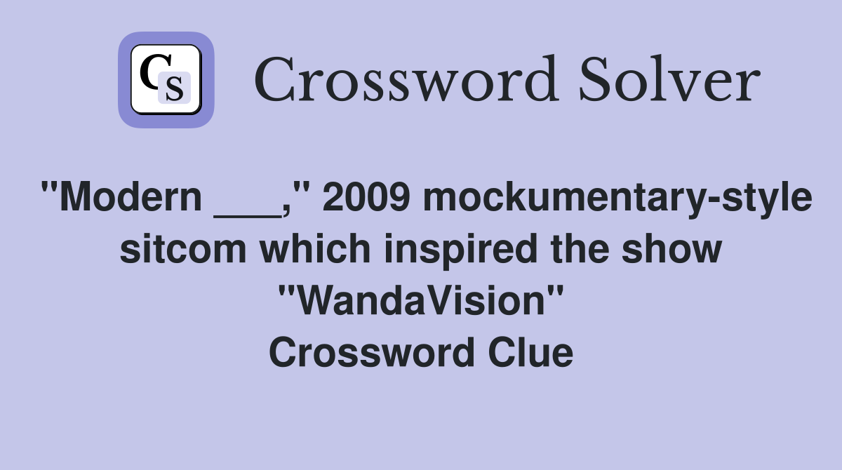 "Modern ___," 2009 mockumentary-style sitcom which inspired the show "WandaVision" Crossword Clue