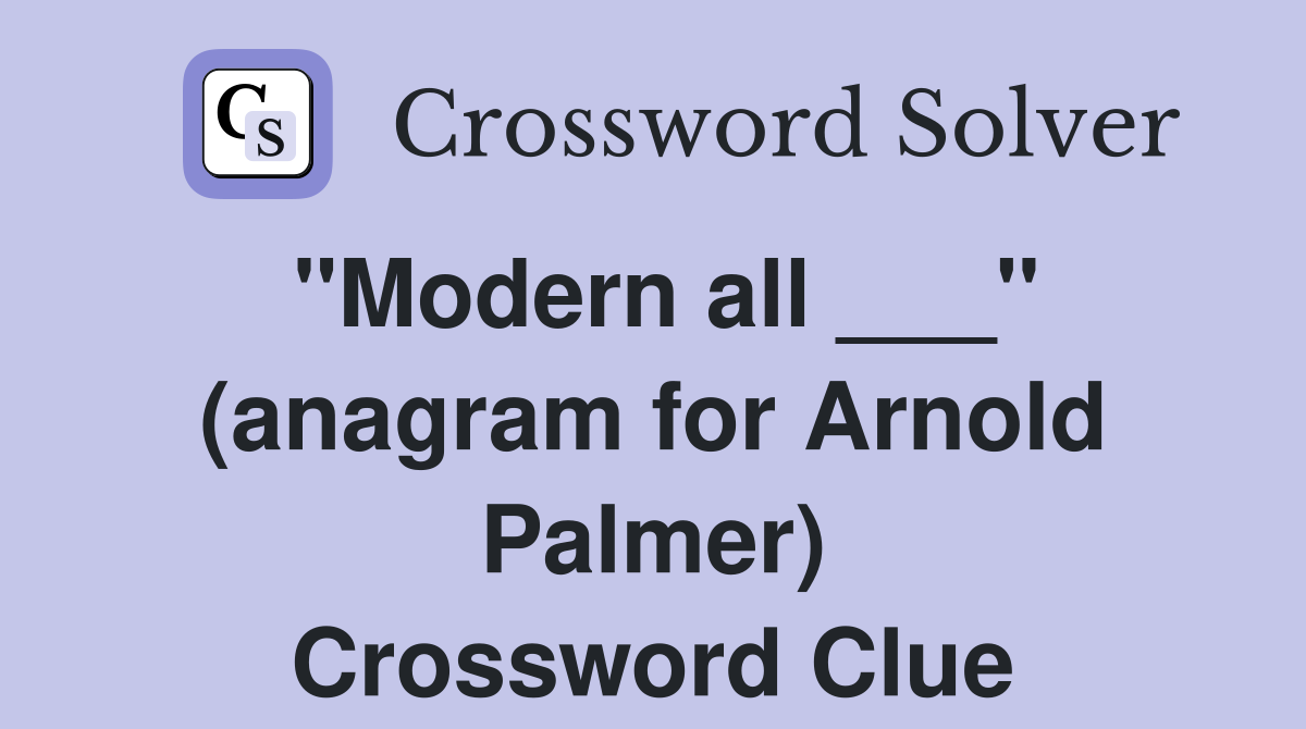 "Modern all ___" (anagram for Arnold Palmer) Crossword Clue