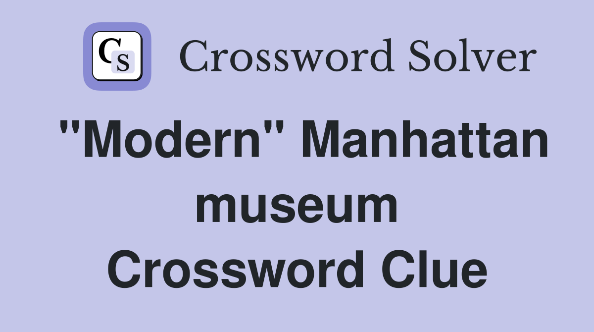 "Modern" Manhattan museum Crossword Clue
