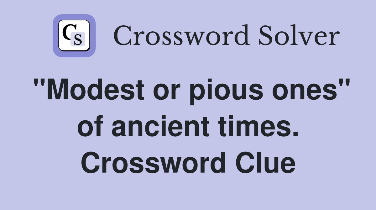 "Modest or pious ones" of ancient times. Crossword Clue