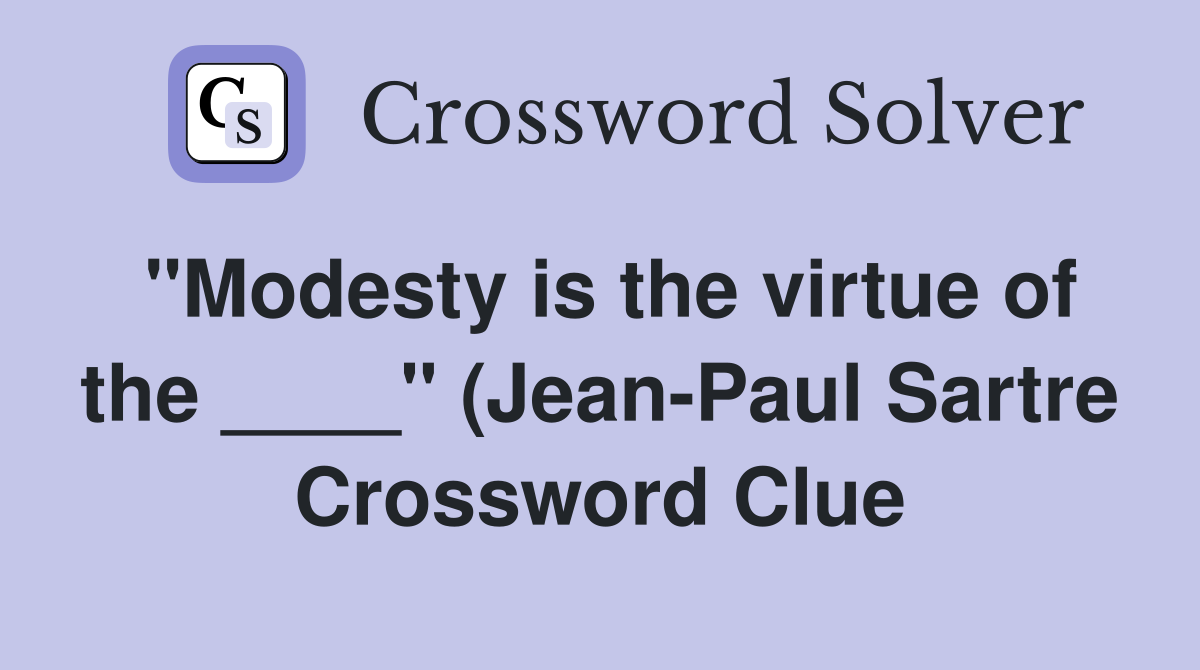 quot Modesty is the virtue of the quot (Jean Paul Sartre) Crossword Clue quot Modesty is the virtue of the quot (Jean Paul Sartre) Crossword Clue