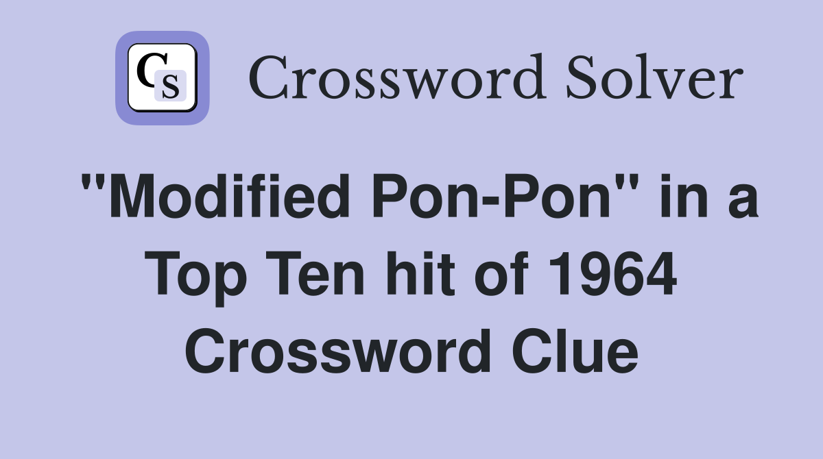 "Modified Pon-Pon" in a Top Ten hit of 1964 Crossword Clue