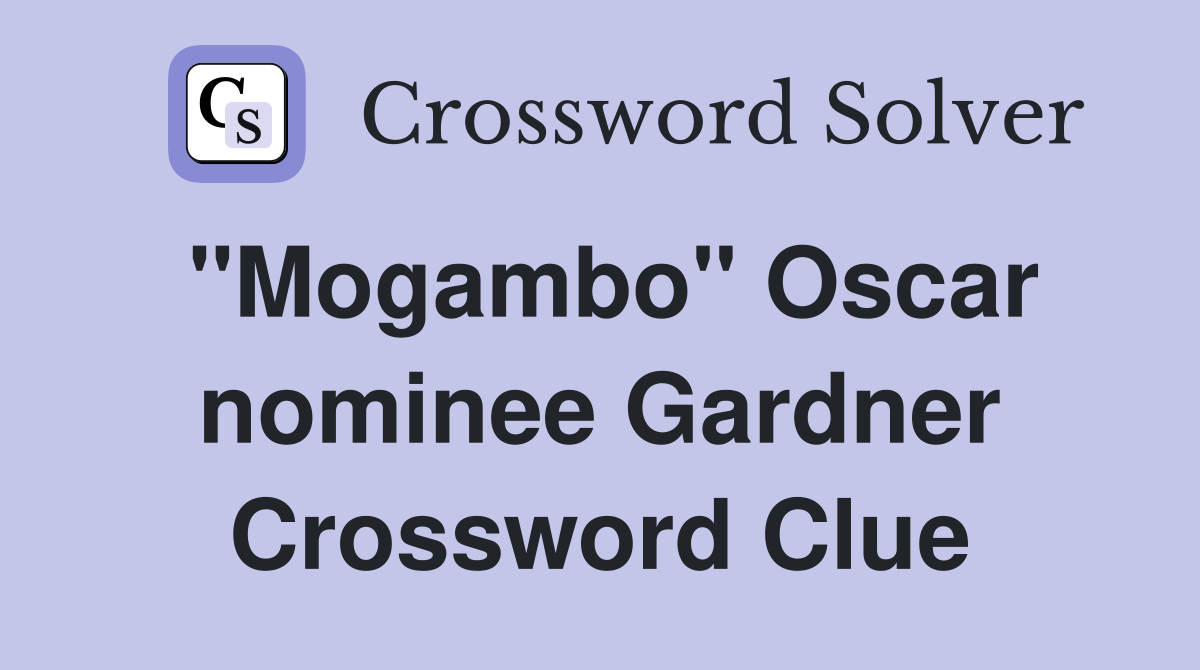"Mogambo" Oscar nominee Gardner Crossword Clue