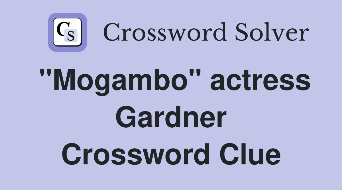 "Mogambo" actress Gardner Crossword Clue