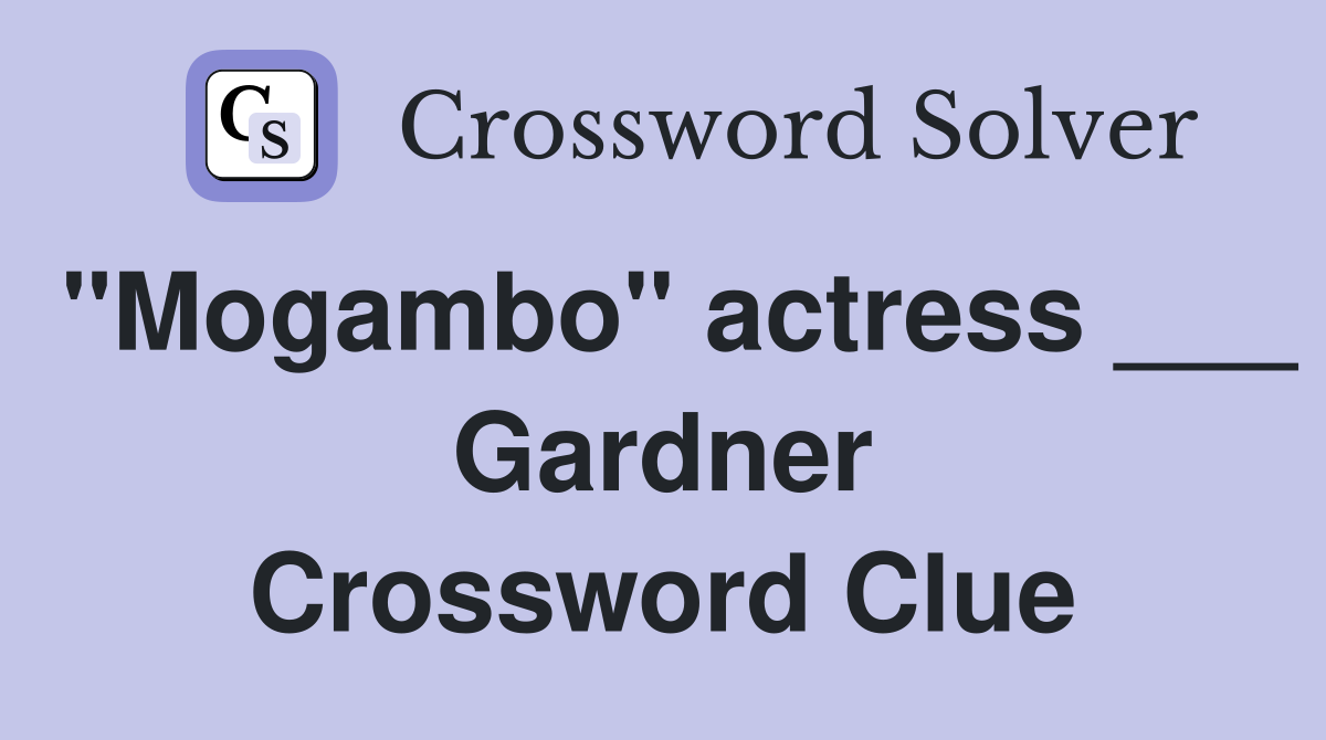 "Mogambo" actress ___ Gardner Crossword Clue