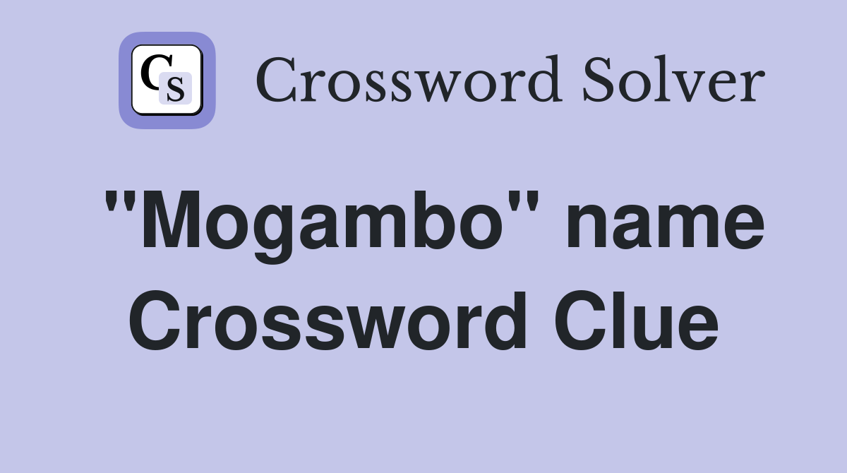 "Mogambo" name Crossword Clue