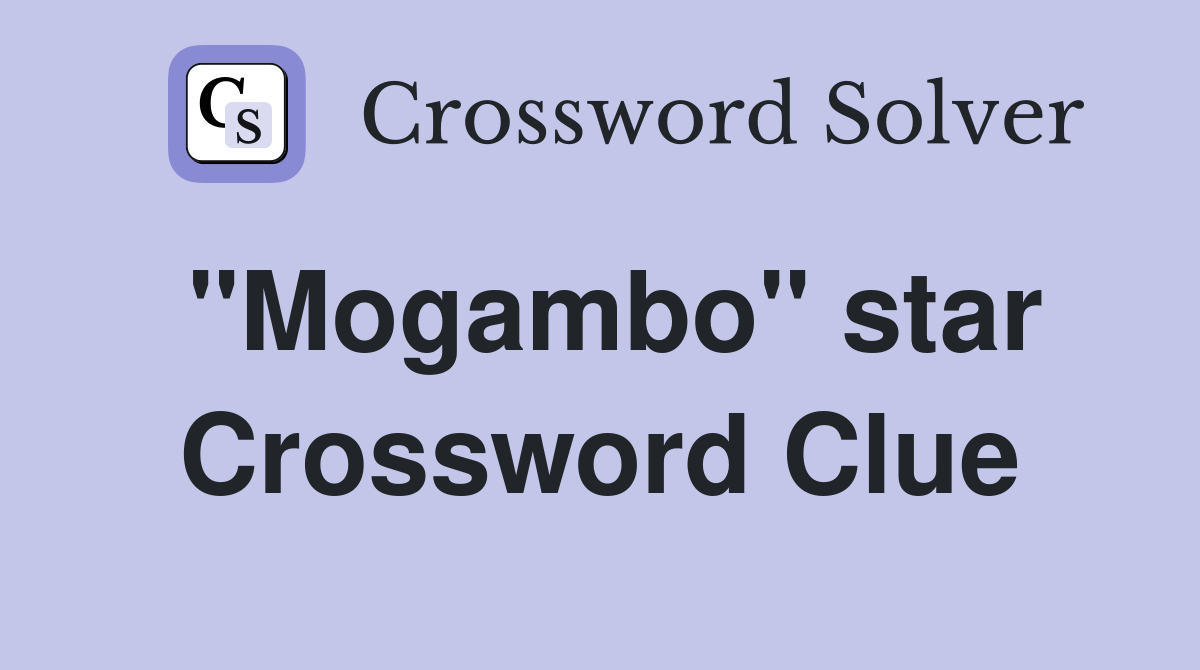 "Mogambo" star Crossword Clue