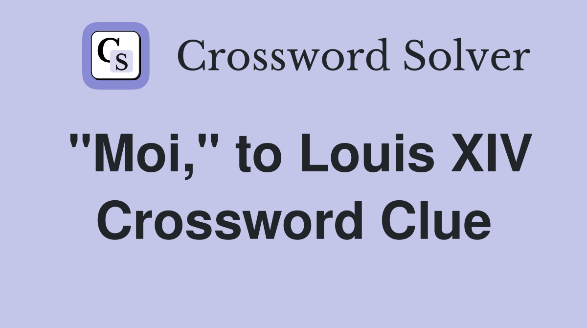 "Moi," to Louis XIV Crossword Clue