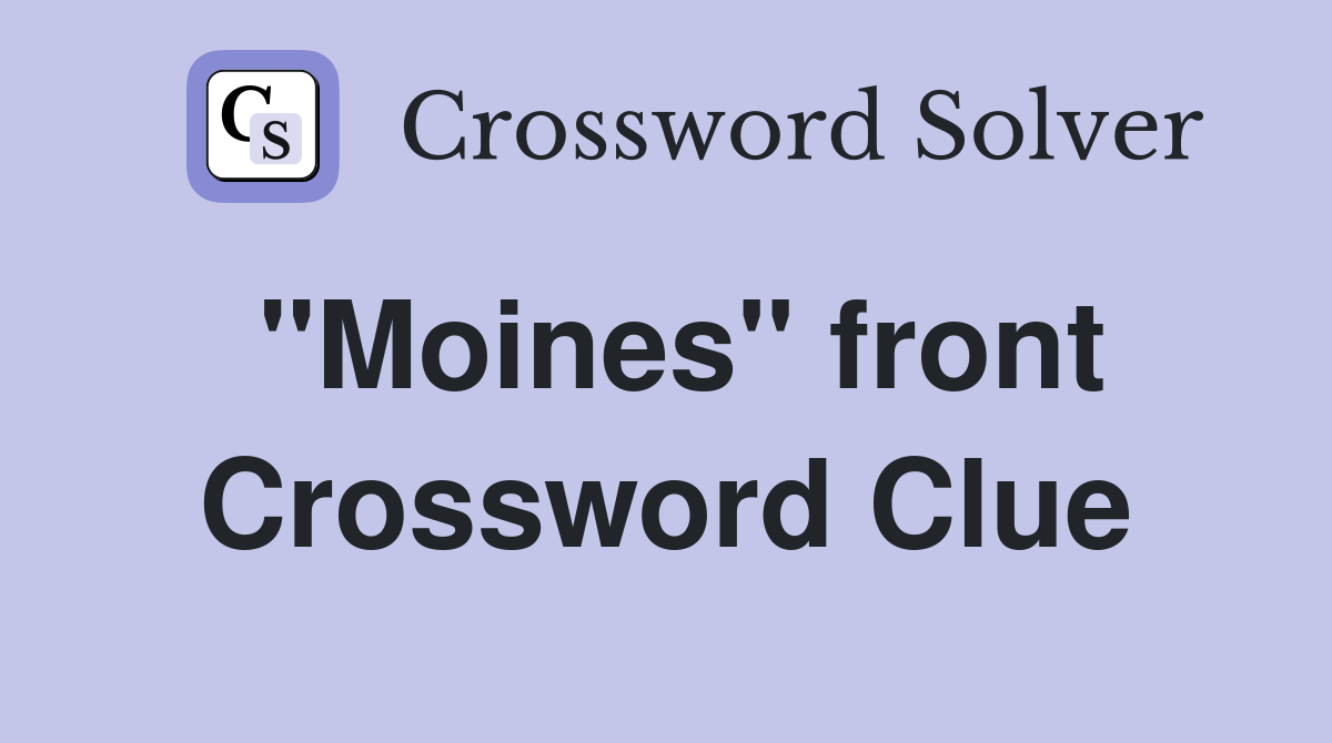 "Moines" front Crossword Clue