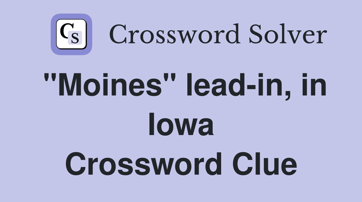 "Moines" lead-in, in Iowa Crossword Clue