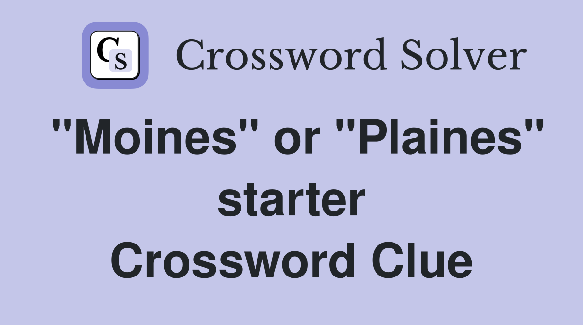 "Moines" or "Plaines" starter Crossword Clue