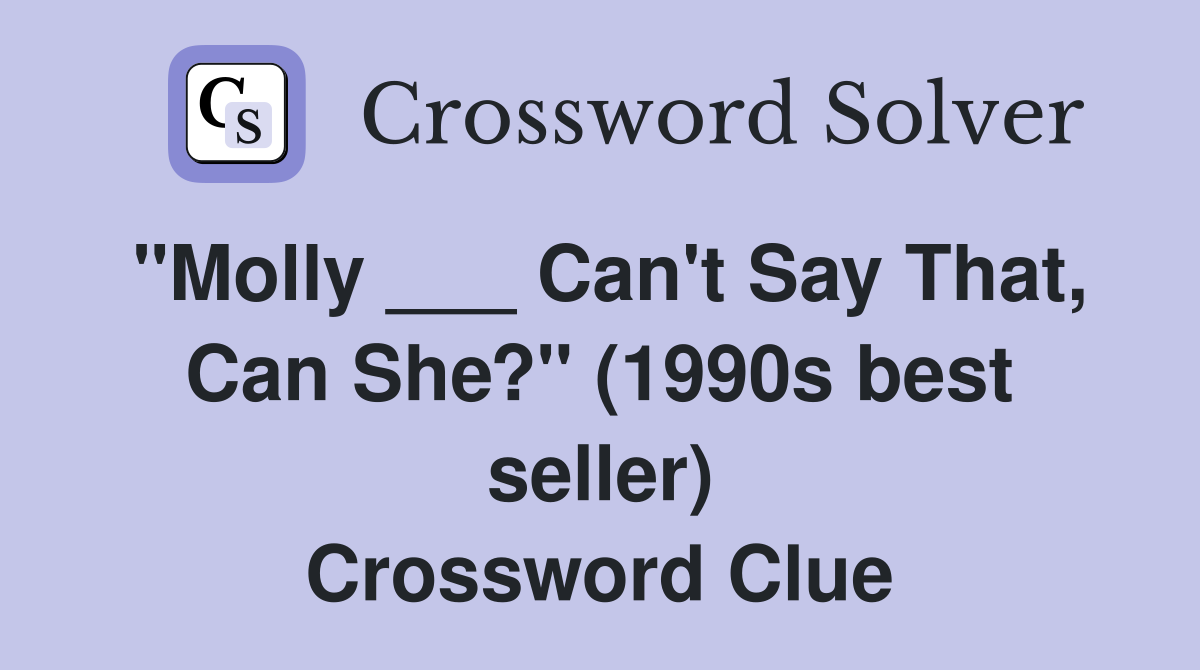 "Molly ___ Can't Say That, Can She?" (1990s best seller) Crossword Clue